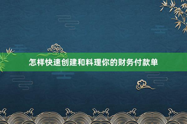 怎样快速创建和料理你的财务付款单
